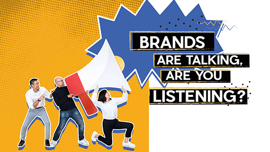 Brands are talking. Are you listening?